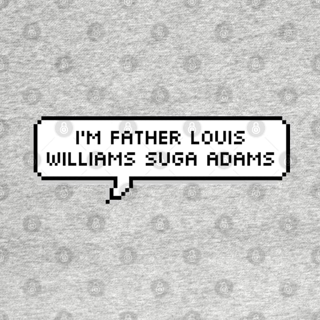 I'm Father Louis Williams Suga Adams by ZeroKara